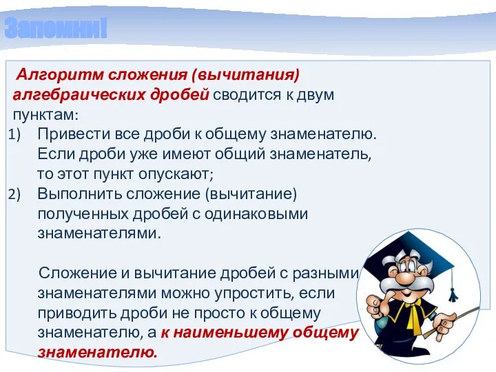 Запомни! Алгоритм сложения (вычитания) алгебраических дробей сводится к двум пунктам: Привести