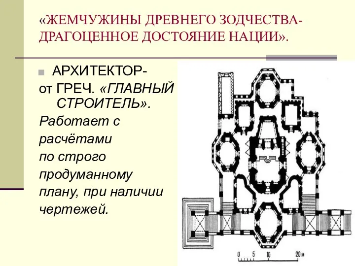 «ЖЕМЧУЖИНЫ ДРЕВНЕГО ЗОДЧЕСТВА-ДРАГОЦЕННОЕ ДОСТОЯНИЕ НАЦИИ». АРХИТЕКТОР- от ГРЕЧ. «ГЛАВНЫЙ СТРОИТЕЛЬ». Работает