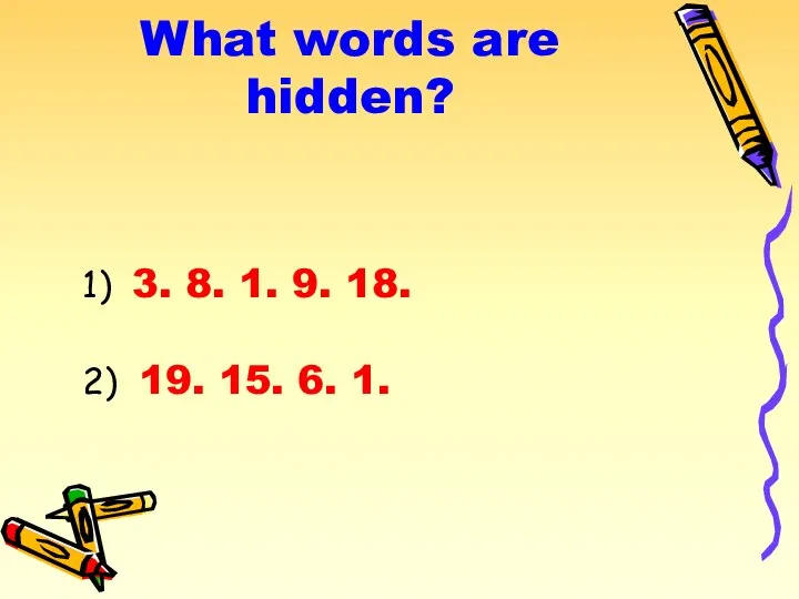 What words are hidden? 1) 3. 8. 1. 9. 18. 2) 19. 15. 6. 1.