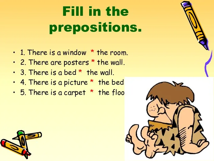 Fill in the prepositions. 1. There is a window * the