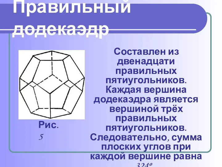Правильный додекаэдр Составлен из двенадцати правильных пятиугольников. Каждая вершина додекаэдра является
