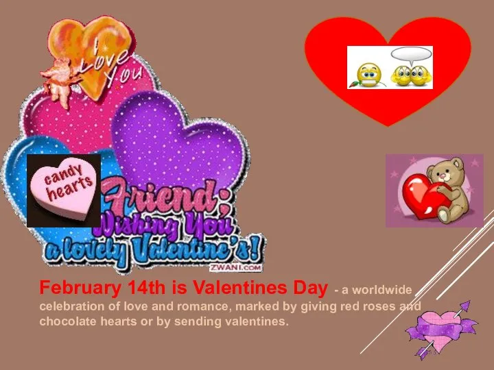 February 14th is Valentines Day - a worldwide celebration of love