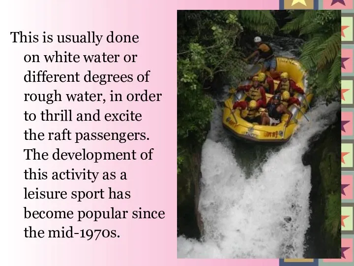 This is usually done on white water or different degrees of