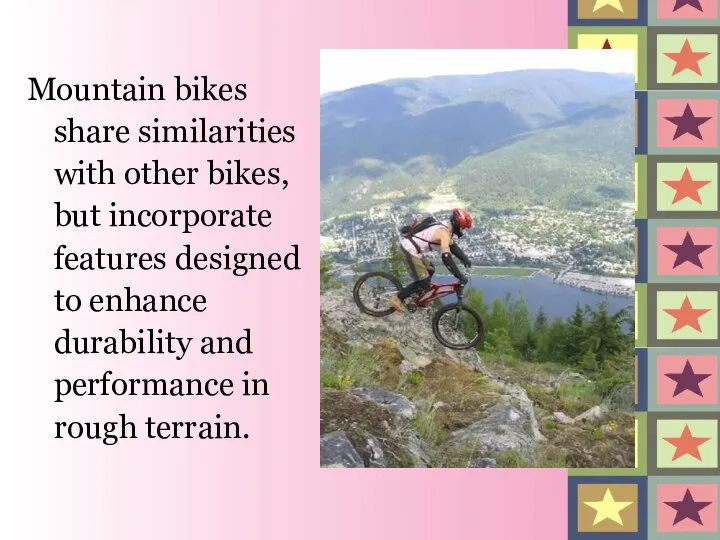 Mountain bikes share similarities with other bikes, but incorporate features designed