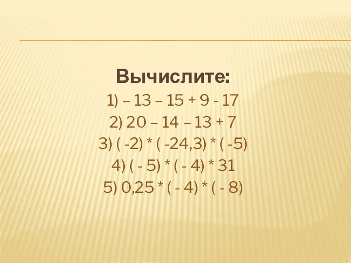 Вычислите: 1) – 13 – 15 + 9 - 17 2)