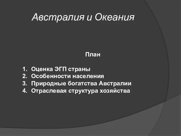 План Оценка ЭГП страны Особенности населения Природные богатства Австралии Отраслевая структура хозяйства Австралия и Океания