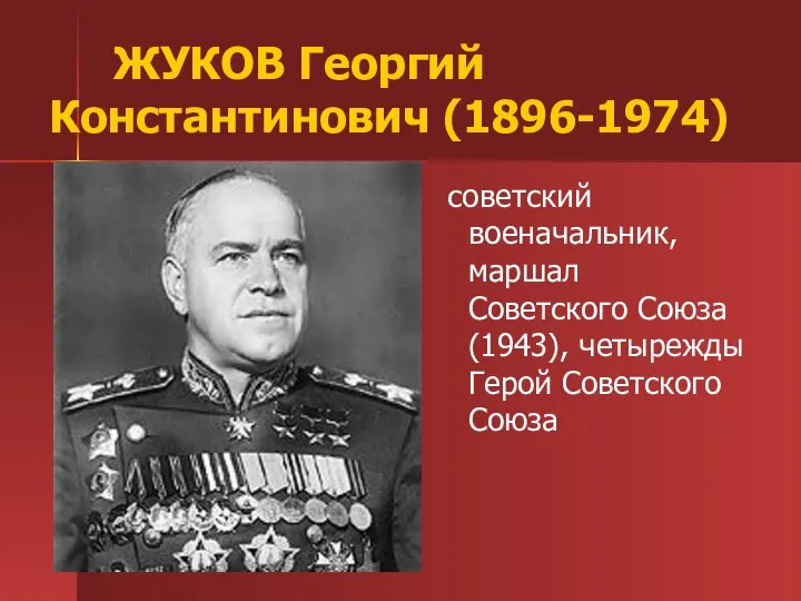 ЖУКОВ Георгий Константинович (1896-1974) советский военачальник, маршал Советского Союза (1943), четырежды Герой Советского Союза
