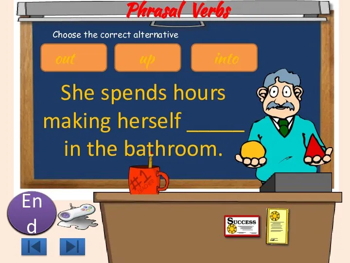 Phrasal Verbs She spends hours making herself _____ in the bathroom.