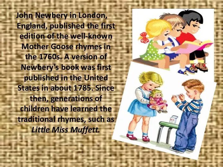 John Newbery in London, England, published the first edition of the
