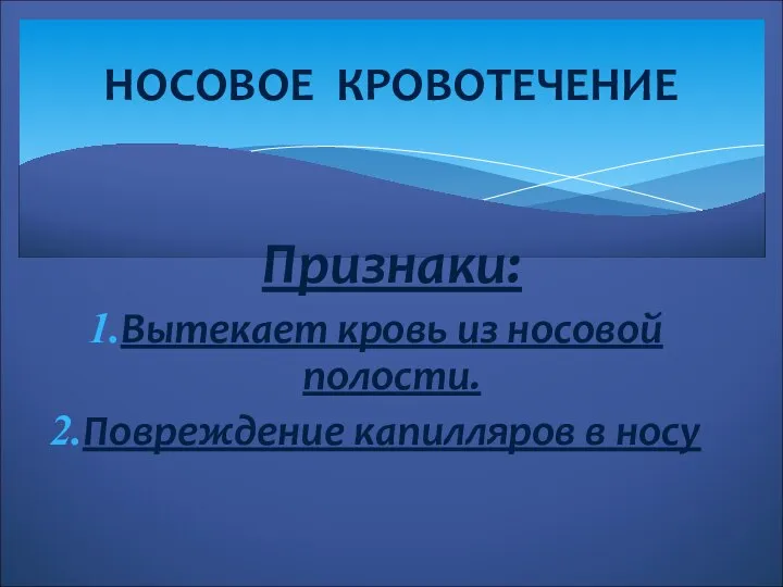 Признаки: Вытекает кровь из носовой полости. Повреждение капилляров в носу НОСОВОЕ КРОВОТЕЧЕНИЕ