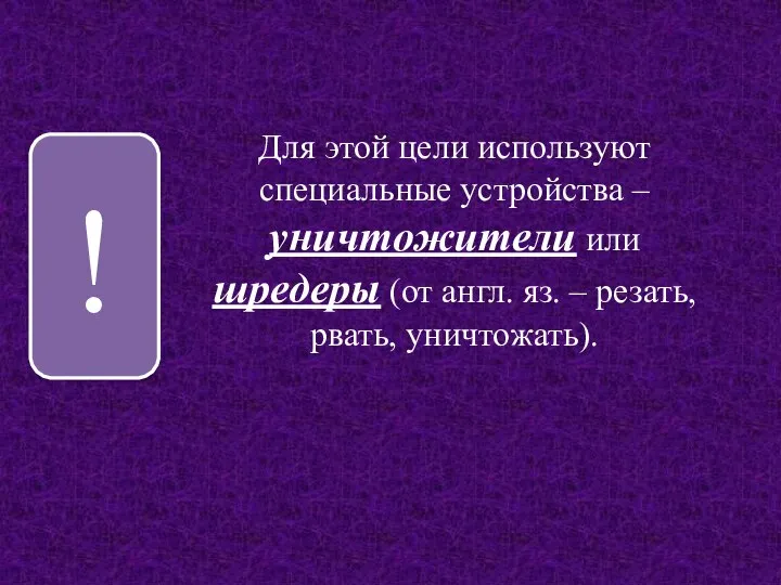 Для этой цели используют специальные устройства – уничтожители или шредеры (от