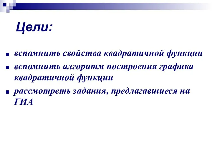 Цели: вспомнить свойства квадратичной функции вспомнить алгоритм построения графика квадратичной функции рассмотреть задания, предлагавшиеся на ГИА