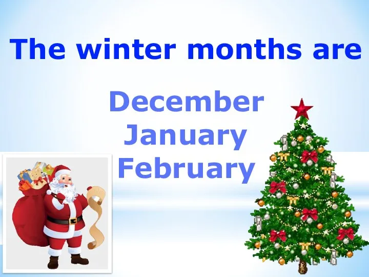 December January February The winter months are