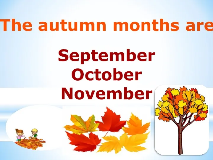 The autumn months are September October November