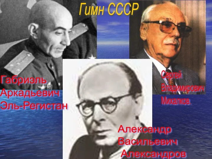 Сергей Владимирович Михалков. Габриэль Аркадьевич Эль-Регистан Александр Васильевич Александров Гимн СССР