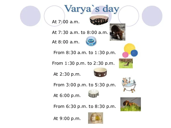 Varya`s day At 7:00 a.m. At 7:30 a.m. to 8:00 a.m.