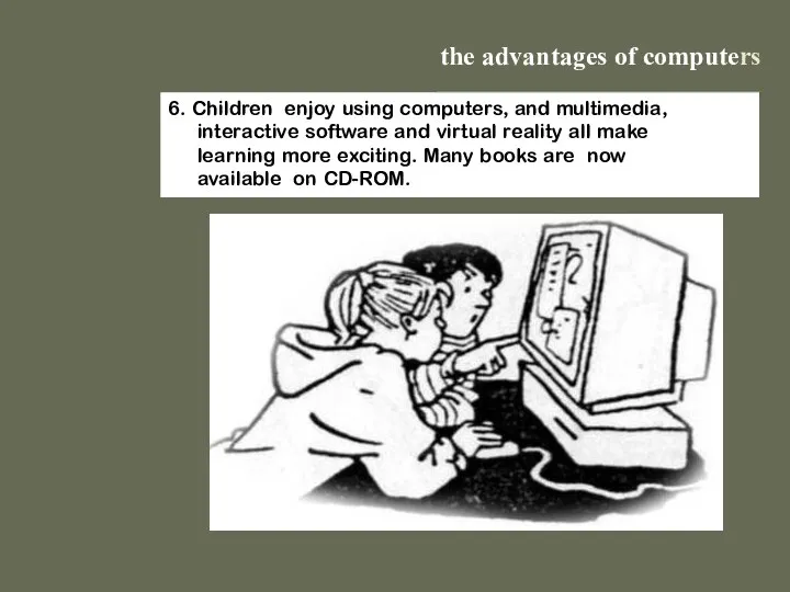 the advantages of computers 6. Children enjoy using computers, and multimedia,