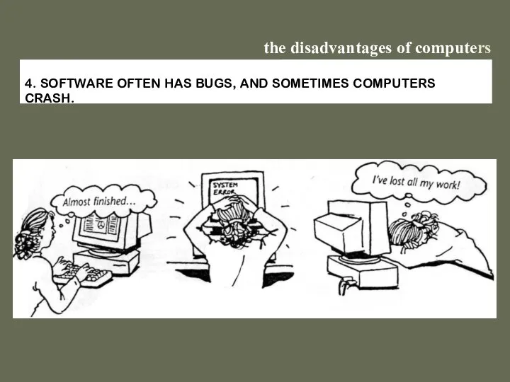 the disadvantages of computers 4. SOFTWARE OFTEN HAS BUGS, AND SOMETIMES COMPUTERS CRASH.