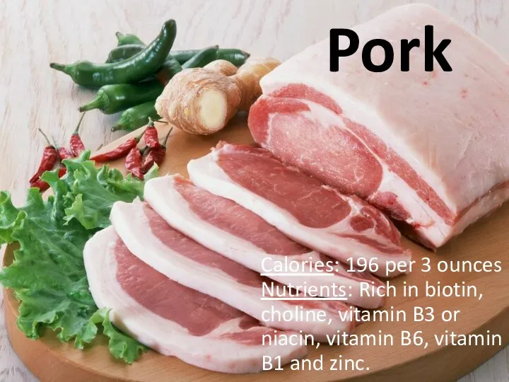 Pork Calories: 196 per 3 ounces Nutrients: Rich in biotin, choline,