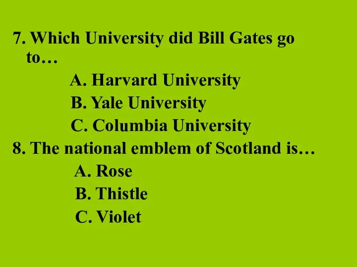 7. Which University did Bill Gates go to… A. Harvard University