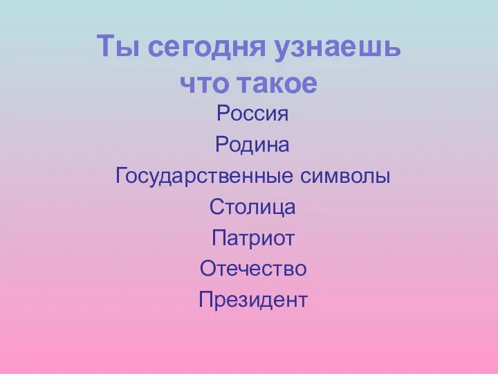 Ты сегодня узнаешь что такое Россия Родина Государственные символы Столица Патриот Отечество Президент