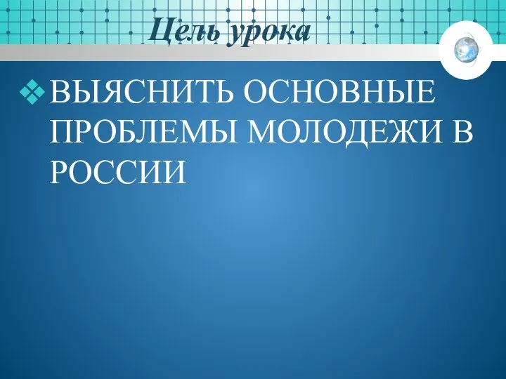 Цель урока ВЫЯСНИТЬ ОСНОВНЫЕ ПРОБЛЕМЫ МОЛОДЕЖИ В РОССИИ