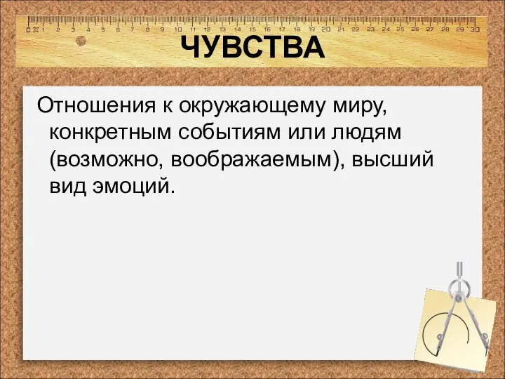 ЧУВСТВА Отношения к окружающему миру, конкретным событиям или людям (возможно, воображаемым), высший вид эмоций.