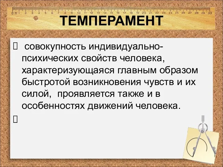 ТЕМПЕРАМЕНТ совокупность индивидуально-психических свойств человека, характеризующаяся главным образом быстротой возникновения чувств