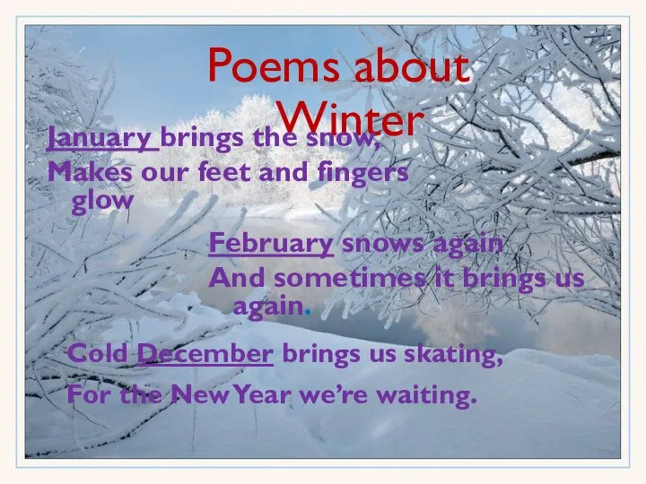 Poems about Winter January brings the snow, Makes our feet and