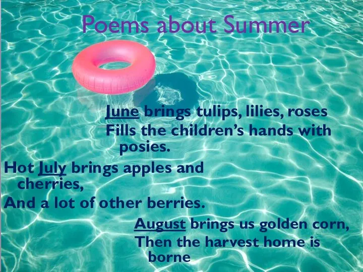 Poems about Summer June brings tulips, lilies, roses Fills the children’s