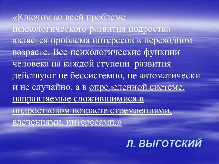 Л. Выготский «Ключом ко всей проблеме психологического развития подростка является проблема