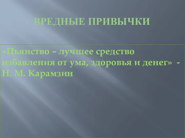 Вредные привычки «Пьянство – лучшее средство избавления от ума, здоровья и денег» - Н. М. Карамзин