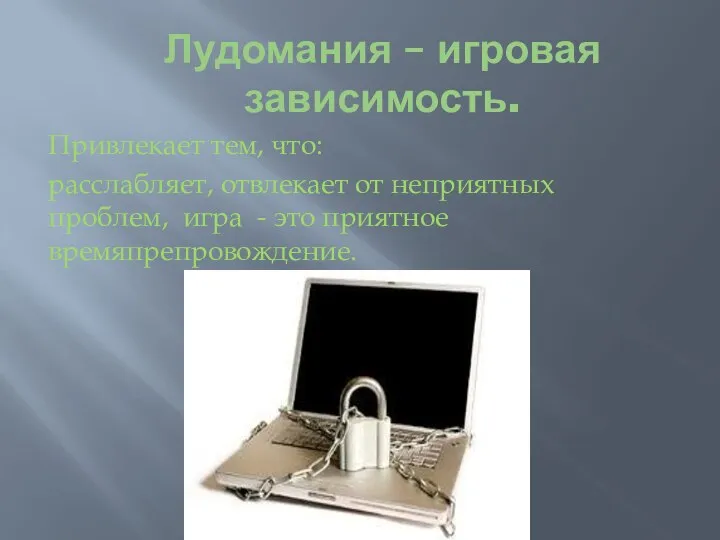 Лудомания – игровая зависимость. Привлекает тем, что: расслабляет, отвлекает от неприятных