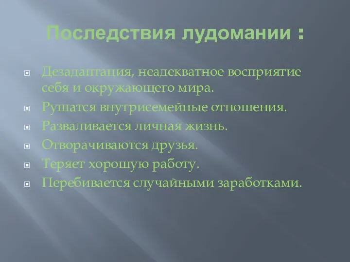 Последствия лудомании : Дезадаптация, неадекватное восприятие себя и окружающего мира. Рушатся