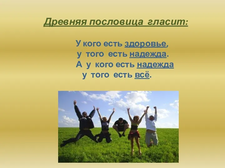 Древняя пословица гласит: У кого есть здоровье, у того есть надежда.