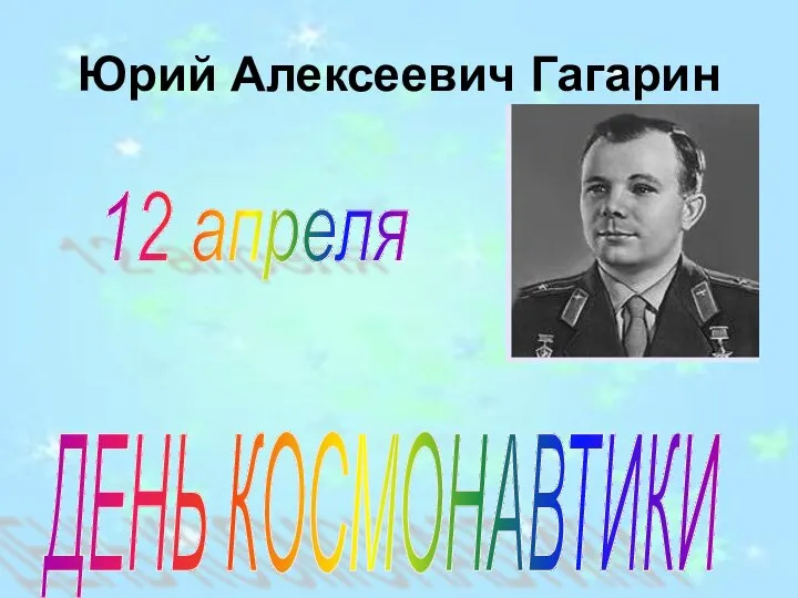 Юрий Алексеевич Гагарин 12 апреля ДЕНЬ КОСМОНАВТИКИ