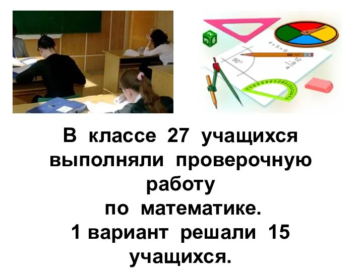 В классе 27 учащихся выполняли проверочную работу по математике. 1 вариант