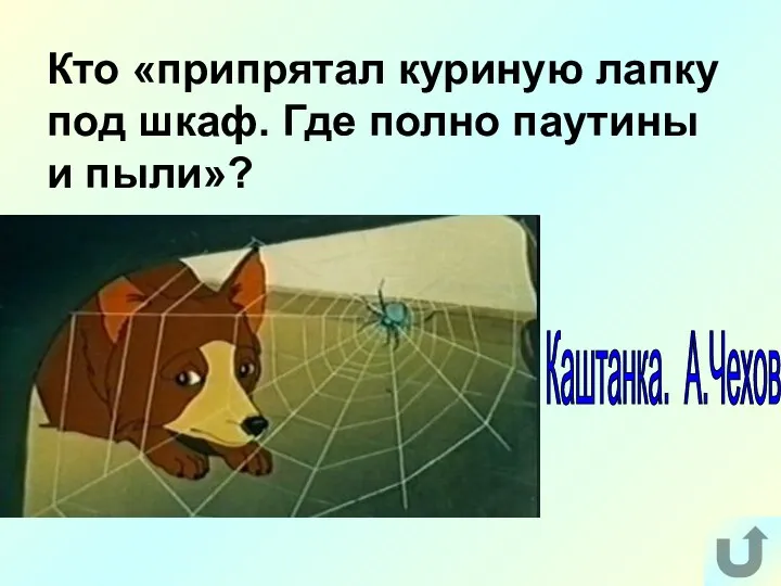 Кто «припрятал куриную лапку под шкаф. Где полно паутины и пыли»? Каштанка. А.Чехов