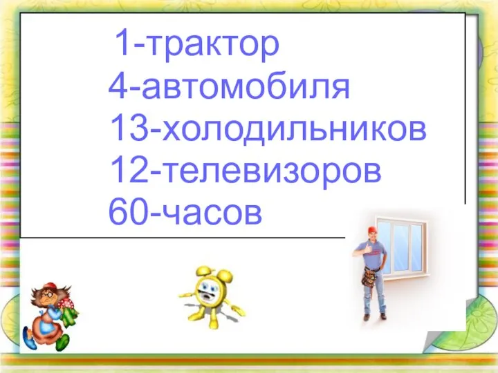 1-трактор 4-автомобиля 13-холодильников 12-телевизоров 60-часов