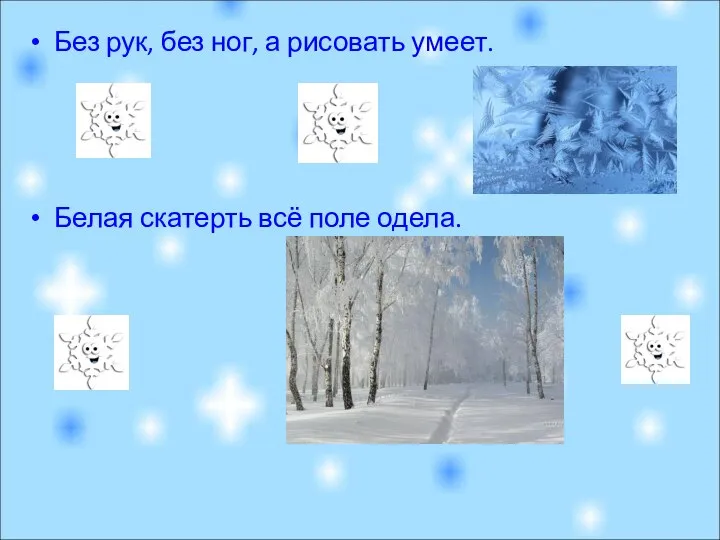 Без рук, без ног, а рисовать умеет. Белая скатерть всё поле одела.