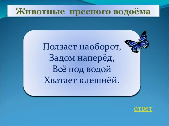 Животные пресного водоёма ответ Ползает наоборот, Задом наперёд, Всё под водой Хватает клешнёй.