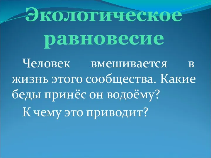 Экологическое равновесие Человек вмешивается в жизнь этого сообщества. Какие беды принёс