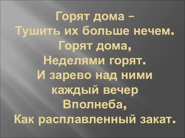 Горят дома – Тушить их больше нечем. Горят дома, Неделями горят.