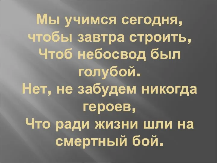 Мы учимся сегодня, чтобы завтра строить, Чтоб небосвод был голубой. Нет,