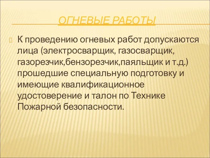 ОГНЕВЫЕ РАБОТЫ К проведению огневых работ допускаются лица (электросварщик, газосварщик,газорезчик,бензорезчик,паяльщик и