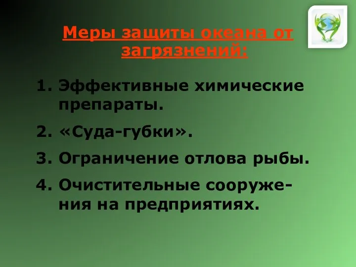 Меры защиты океана от загрязнений: Эффективные химические препараты. «Суда-губки». Ограничение отлова рыбы. Очистительные сооруже-ния на предприятиях.