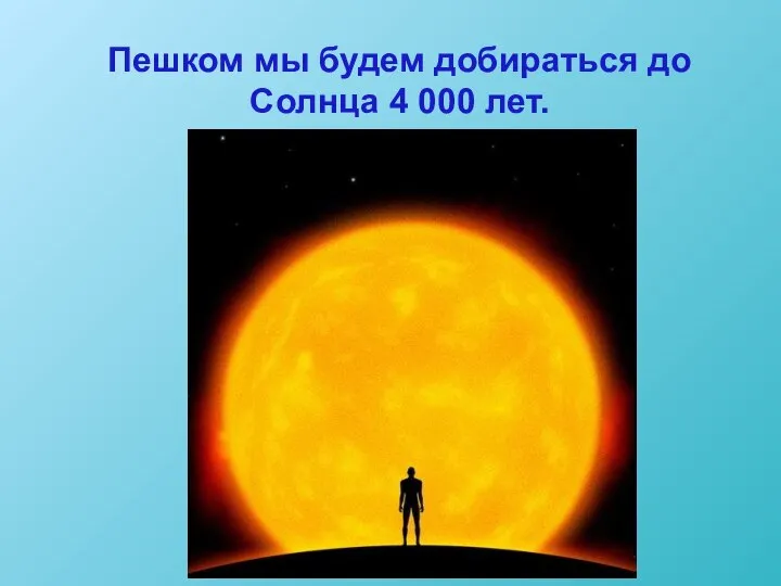 Пешком мы будем добираться до Солнца 4 000 лет.