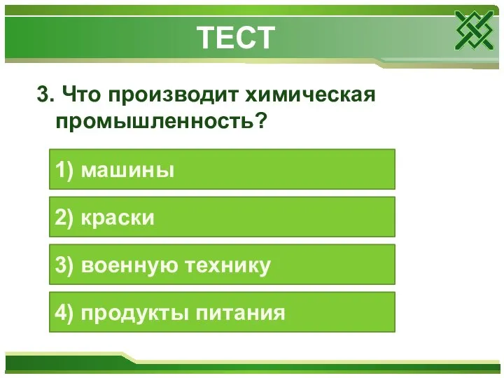 3. Что производит химическая промышленность? 1) машины 2) краски 3) военную технику 4) продукты питания ТЕСТ