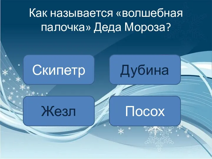 Как называется «волшебная палочка» Деда Мороза? Скипетр Жезл Дубина Посох