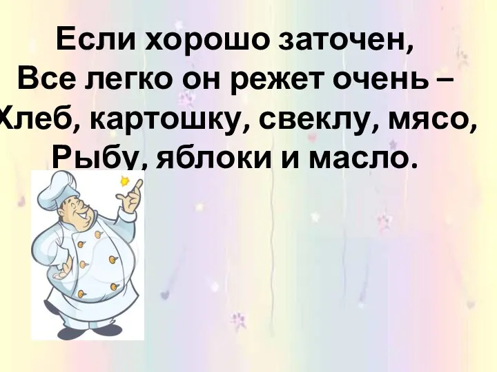 Если хорошо заточен, Все легко он режет очень – Хлеб, картошку,